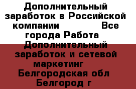 Дополнительный заработок в Российской компании Faberlic - Все города Работа » Дополнительный заработок и сетевой маркетинг   . Белгородская обл.,Белгород г.